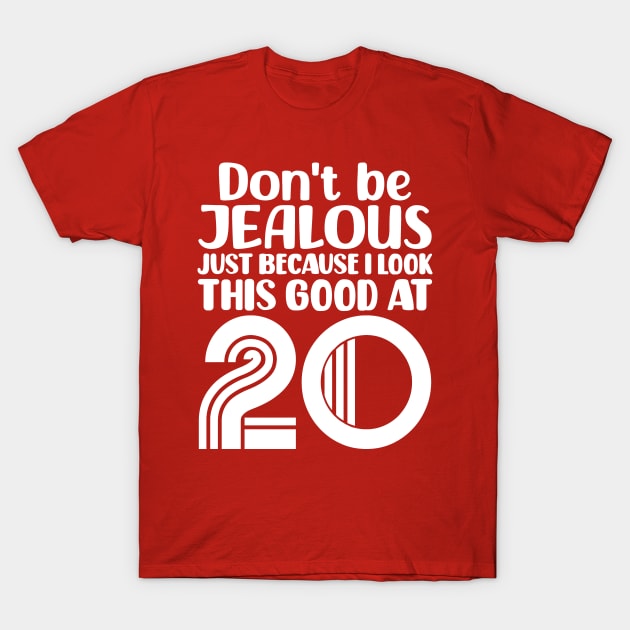 Don't Be Jealous Just Because I look This Good At 20 T-Shirt by colorsplash